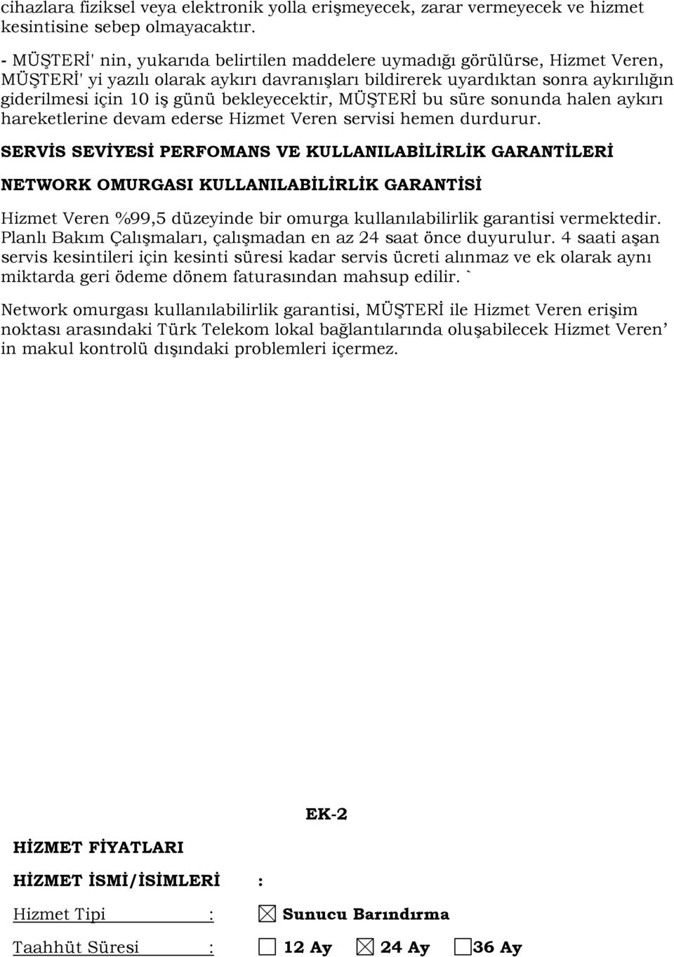 bekleyecektir, MÜŞTERİ bu süre sonunda halen aykırı hareketlerine devam ederse Hizmet Veren servisi hemen durdurur.