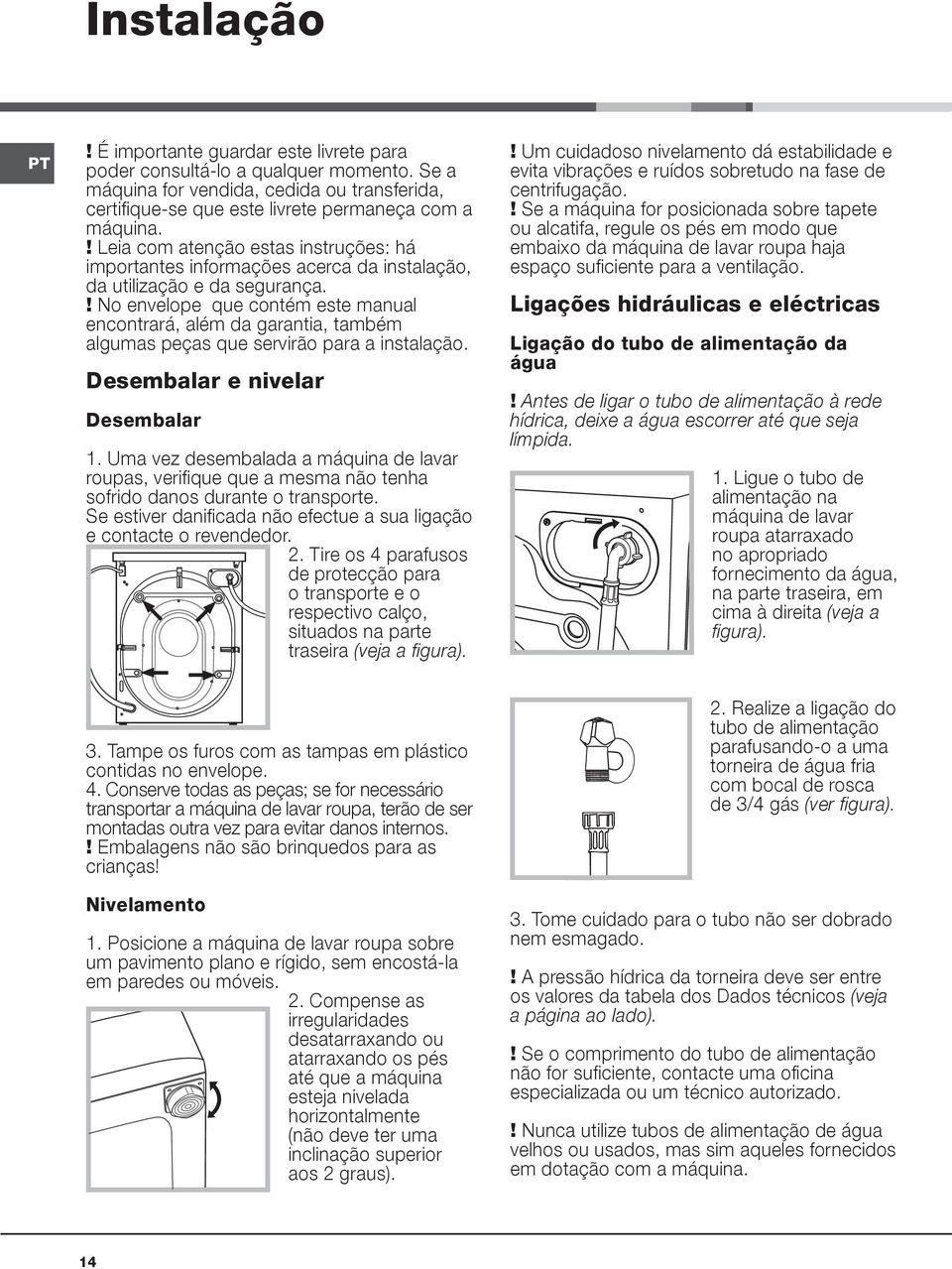 ! No envelope que contém este manual encontrará, além da garantia, também algumas peças que servirão para a instalação. Desembalar e nivelar Desembalar 1.