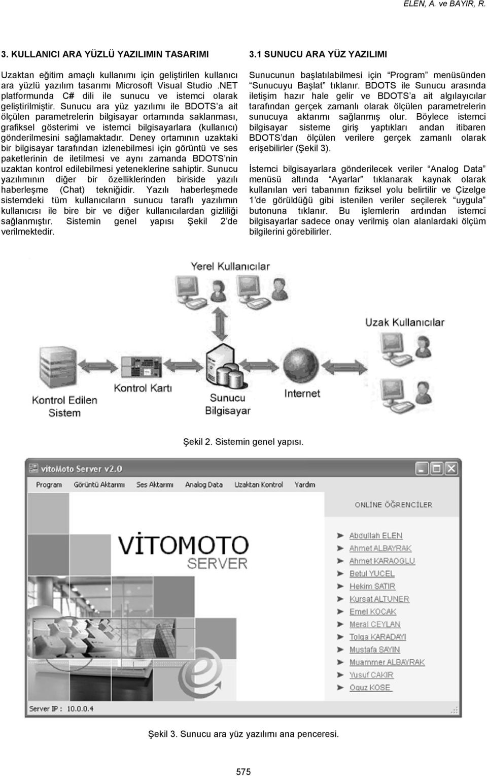 Sunucu ara yüz yazılımı ile BDOTS a ait ölçülen parametrelerin bilgisayar ortamında saklanması, grafiksel gösterimi ve istemci bilgisayarlara (kullanıcı) gönderilmesini sağlamaktadır.