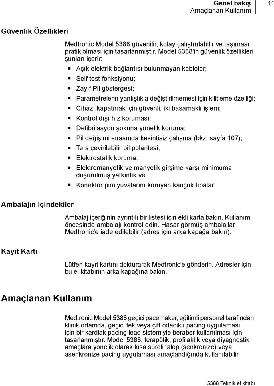 özelliği; Cihazı kapatmak için güvenli, iki basamaklı işlem; Kontrol dışı hız koruması; Defibrilasyon şokuna yönelik koruma; Pil değişimi sırasında kesintisiz çalışma (bkz.