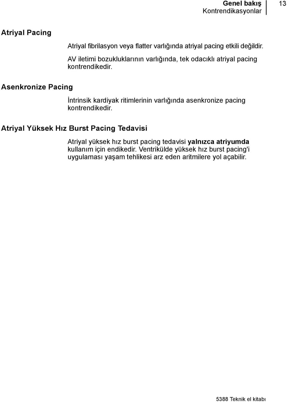 Asenkronize Pacing İntrinsik kardiyak ritimlerinin varlığında asenkronize pacing kontrendikedir.