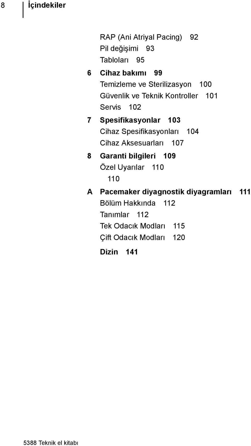 Spesifikasyonları 104 Cihaz Aksesuarları 107 8 Garanti bilgileri 109 Özel Uyarılar 110 110 A Pacemaker