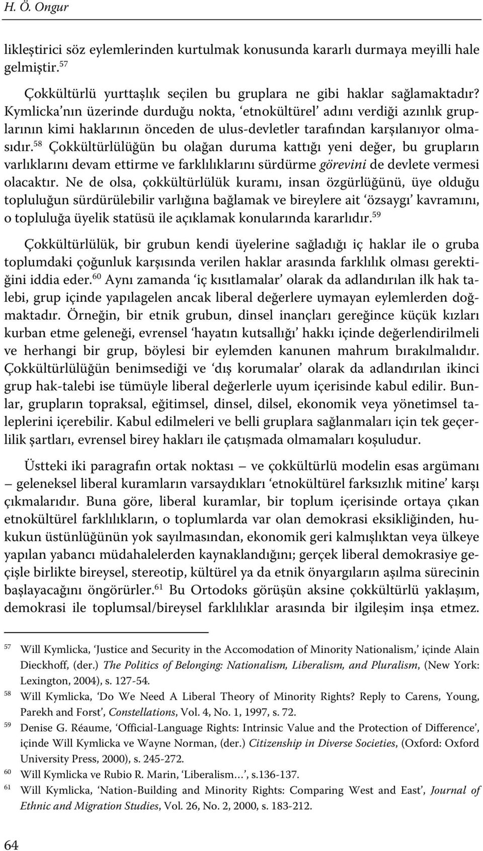 58 Çokkültürlülüğün bu olağan duruma kattığı yeni değer, bu grupların varlıklarını devam ettirme ve farklılıklarını sürdürme görevini de devlete vermesi olacaktır.