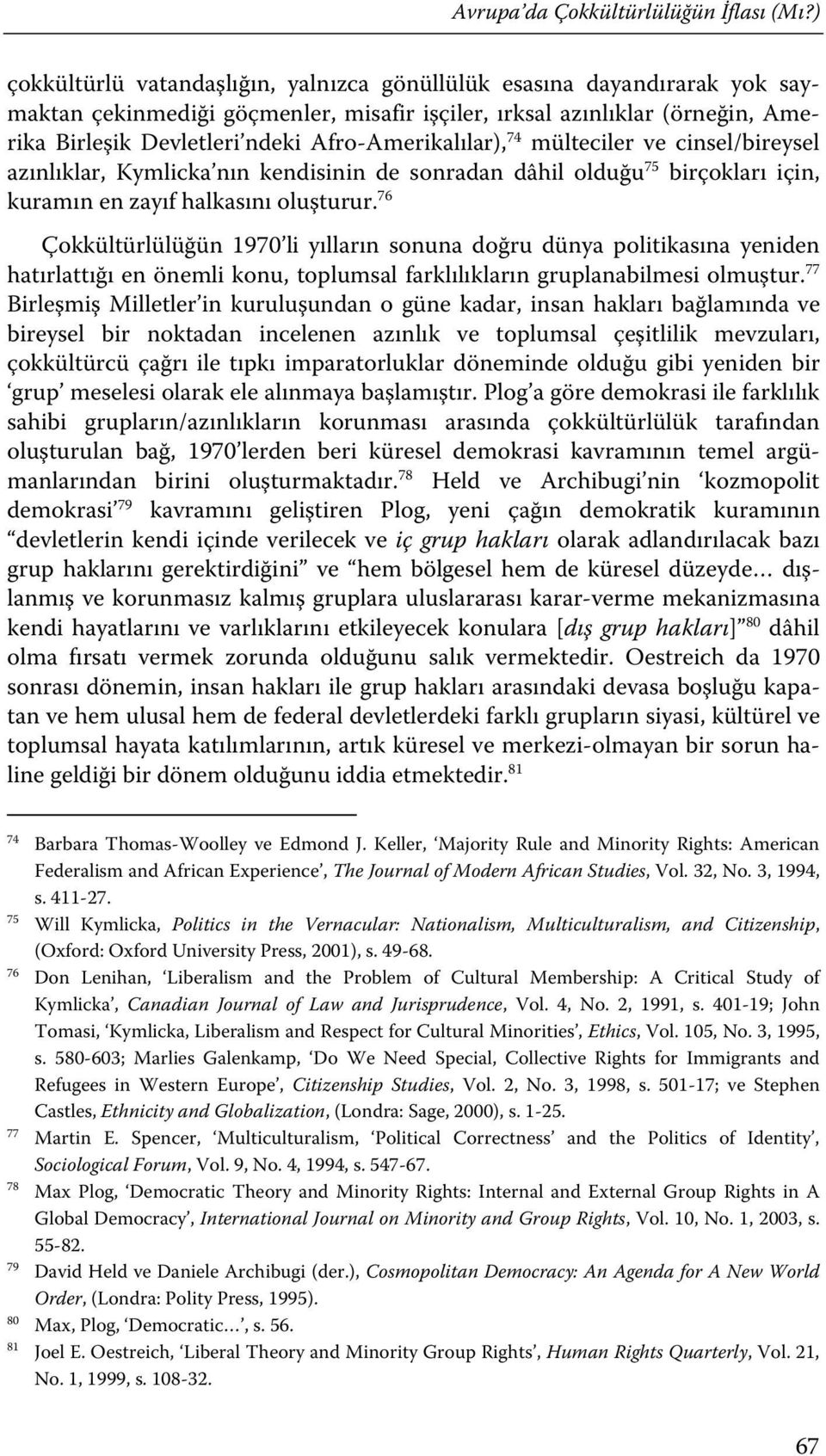 Afro-Amerikalılar), 74 mülteciler ve cinsel/bireysel azınlıklar, Kymlicka nın kendisinin de sonradan dâhil olduğu 75 birçokları için, kuramın en zayıf halkasını oluşturur.