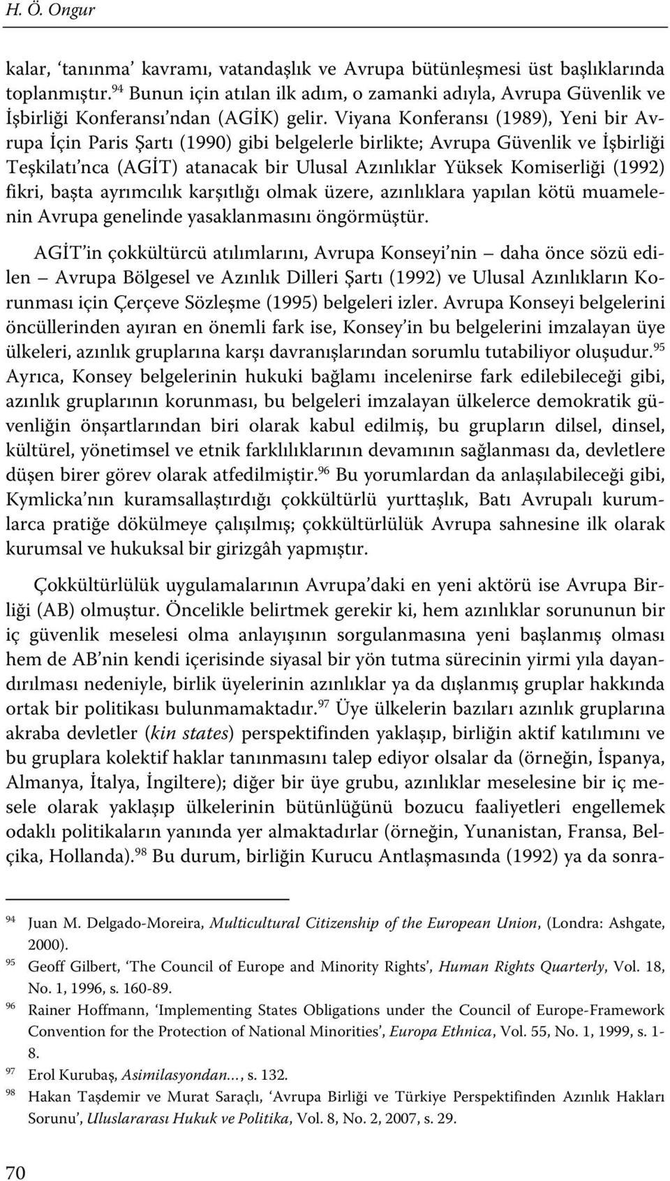 Viyana Konferansı (1989), Yeni bir Avrupa İçin Paris Şartı (1990) gibi belgelerle birlikte; Avrupa Güvenlik ve İşbirliği Teşkilatı nca (AGİT) atanacak bir Ulusal Azınlıklar Yüksek Komiserliği (1992)