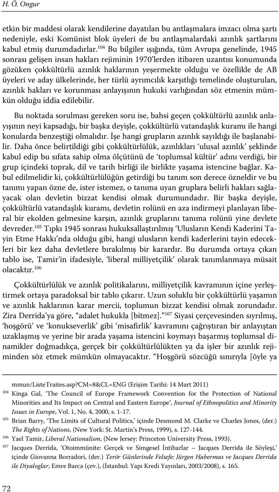 özellikle de AB üyeleri ve aday ülkelerinde, her türlü ayrımcılık karşıtlığı temelinde oluşturulan, azınlık hakları ve korunması anlayışının hukuki varlığından söz etmenin mümkün olduğu iddia