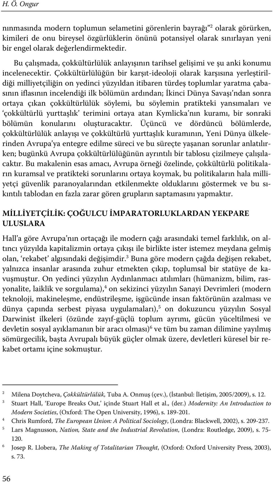 Çokkültürlülüğün bir karşıt-ideoloji olarak karşısına yerleştirildiği milliyetçiliğin on yedinci yüzyıldan itibaren türdeş toplumlar yaratma çabasının iflasının incelendiği ilk bölümün ardından;