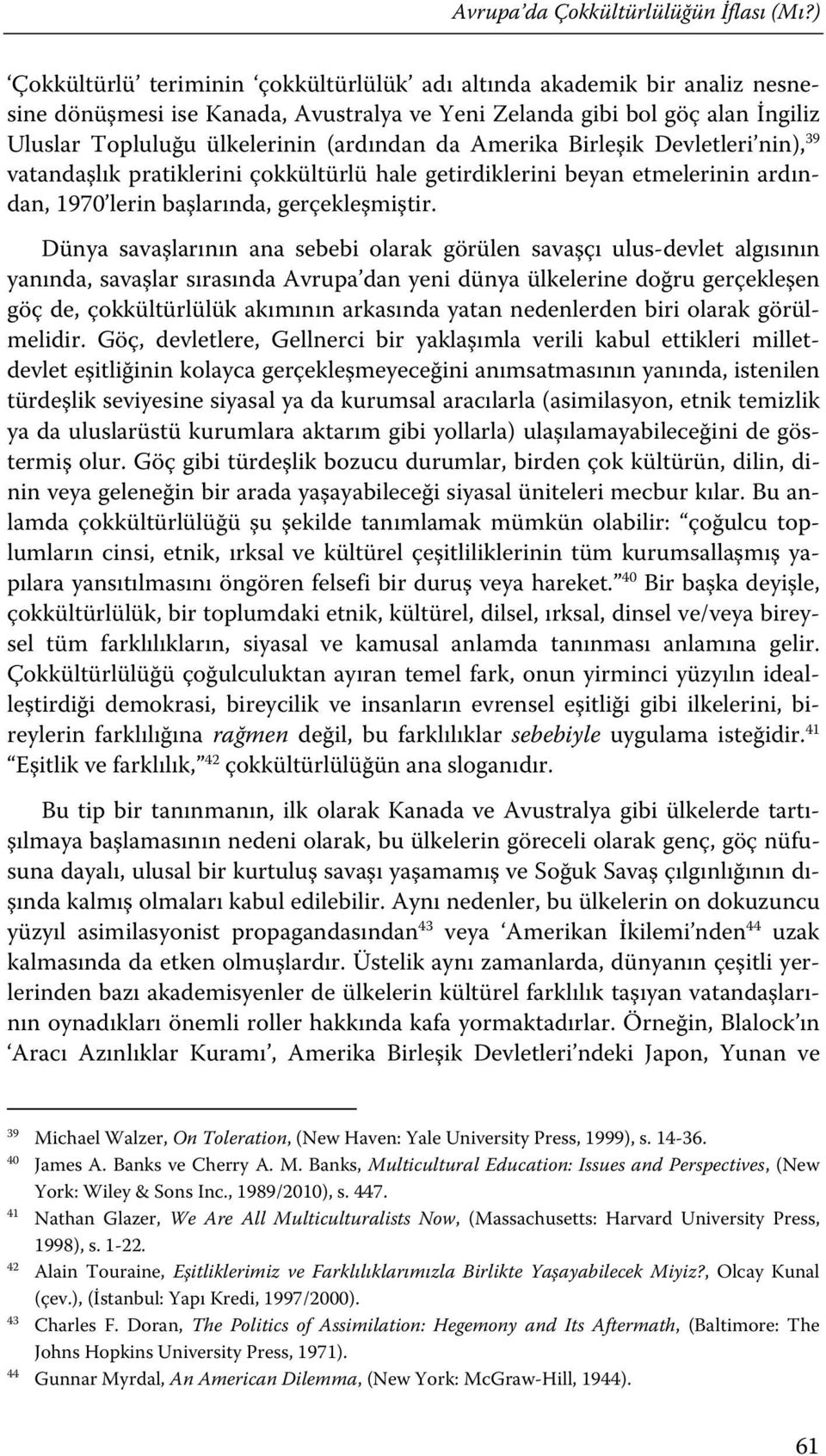 Amerika Birleşik Devletleri nin), 39 vatandaşlık pratiklerini çokkültürlü hale getirdiklerini beyan etmelerinin ardından, 1970 lerin başlarında, gerçekleşmiştir.