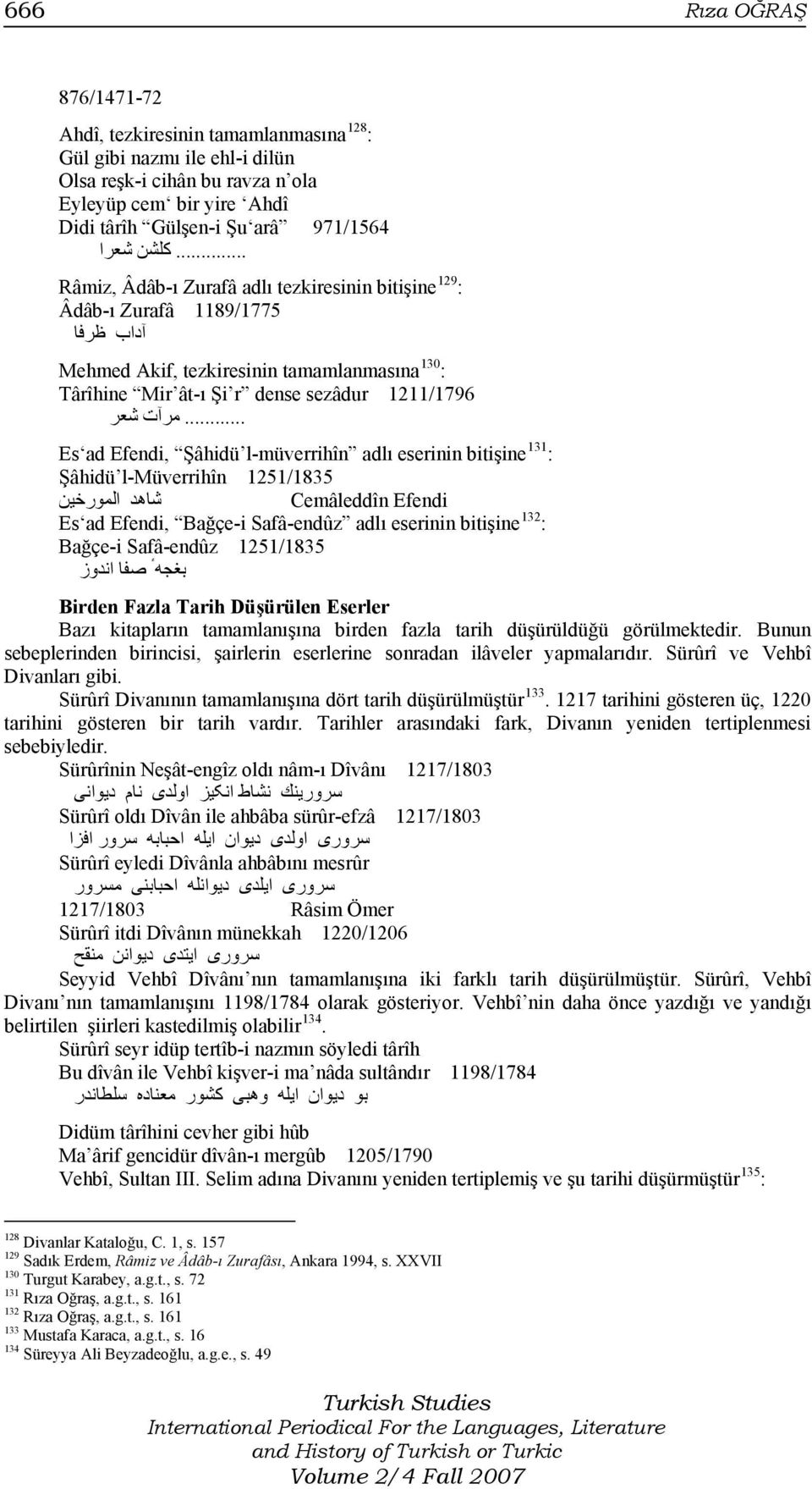 .. مرا ت شعر Es ad Efendi, Şâhidü l-müverrihîn adlı eserinin bitişine 131 : Şâhidü l-müverrihîn 1251/1835 شاهد المورخين Cemâleddîn Efendi Es ad Efendi, Bağçe-i Safâ-endûz adlı eserinin bitişine 132 :