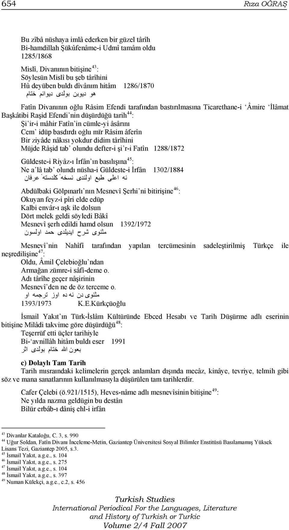 in cümle-yi âsârını Cem idüp basdırdı oġlu mīr Râsim âferîn Bir ziyâde nâkısı yokdur didim târîhini Müjde Râşid tab olundu defter-i şi r-i Fatîn 1288/1872 Güldeste-i Riyâz-ı İrfân ın basılışına 45 :