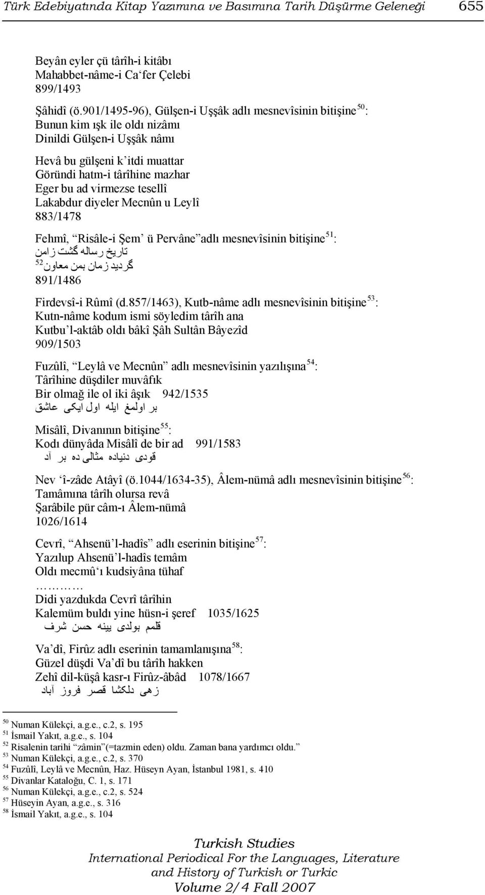 virmezse tesellî Lakabdur diyeler Mecnûn u Leylî 883/1478 Fehmî, Risâle-i Şem ü Pervâne adlı mesnevîsinin bitişine 51 : تاريخ رساله گشت زامن 52 گرديد زمان بمن معاون 891/1486 Firdevsî-i Rûmî (d.