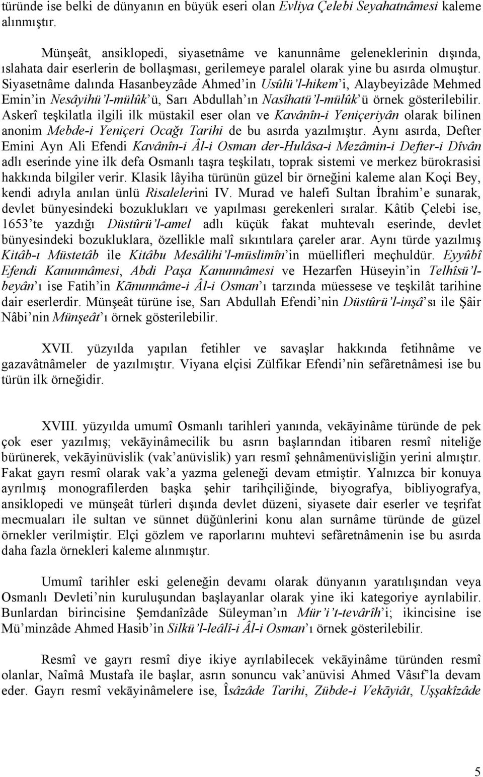 Siyasetnâme dalında Hasanbeyzâde Ahmed in Usûlü l-hikem i, Alaybeyizâde Mehmed Emin in Nesâyihü l-mülûk ü, Sarı Abdullah ın Nasîhatü l-mülûk ü örnek gösterilebilir.