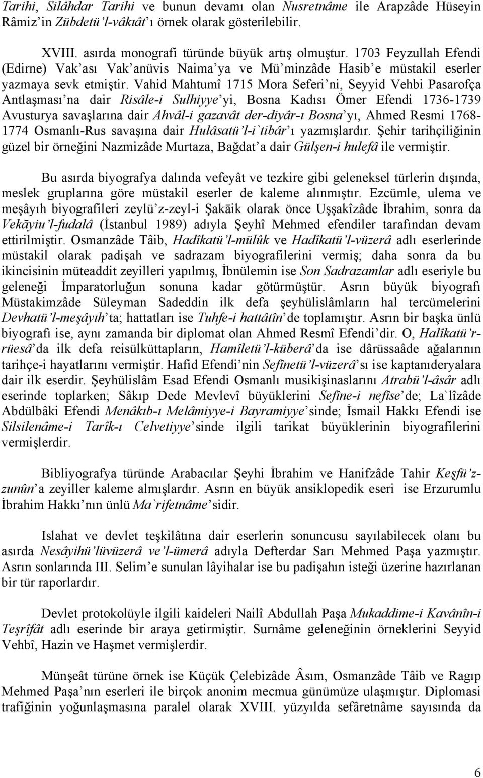 Vahid Mahtumî 1715 Mora Seferi ni, Seyyid Vehbi Pasarofça Antlaşması na dair Risâle-i Sulhiyye yi, Bosna Kadısı Ömer Efendi 1736-1739 Avusturya savaşlarına dair Ahvâl-i gazavât der-diyâr-ı Bosna yı,