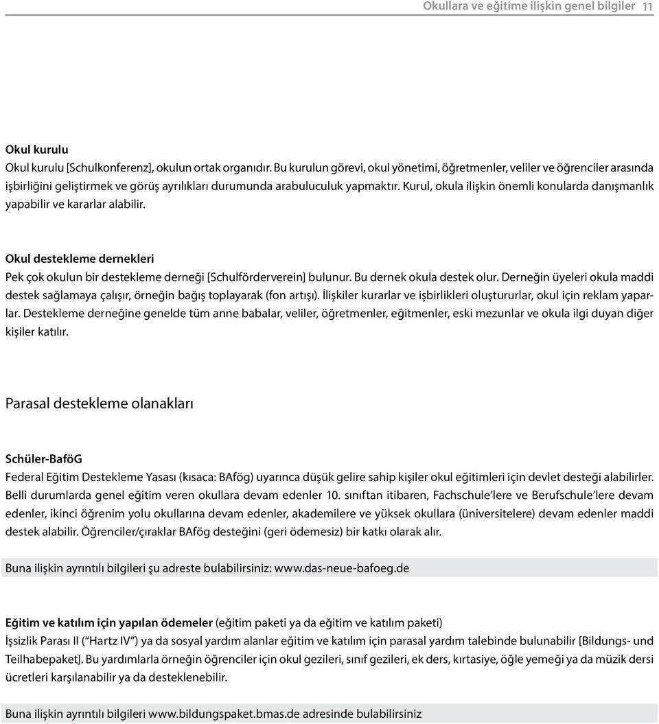 Kurul, okula ilişkin önemli konularda danışmanlık yapabilir ve kararlar alabilir. Okul destekleme dernekleri Pek çok okulun bir destekleme derneği [Schulförderverein] bulunur.