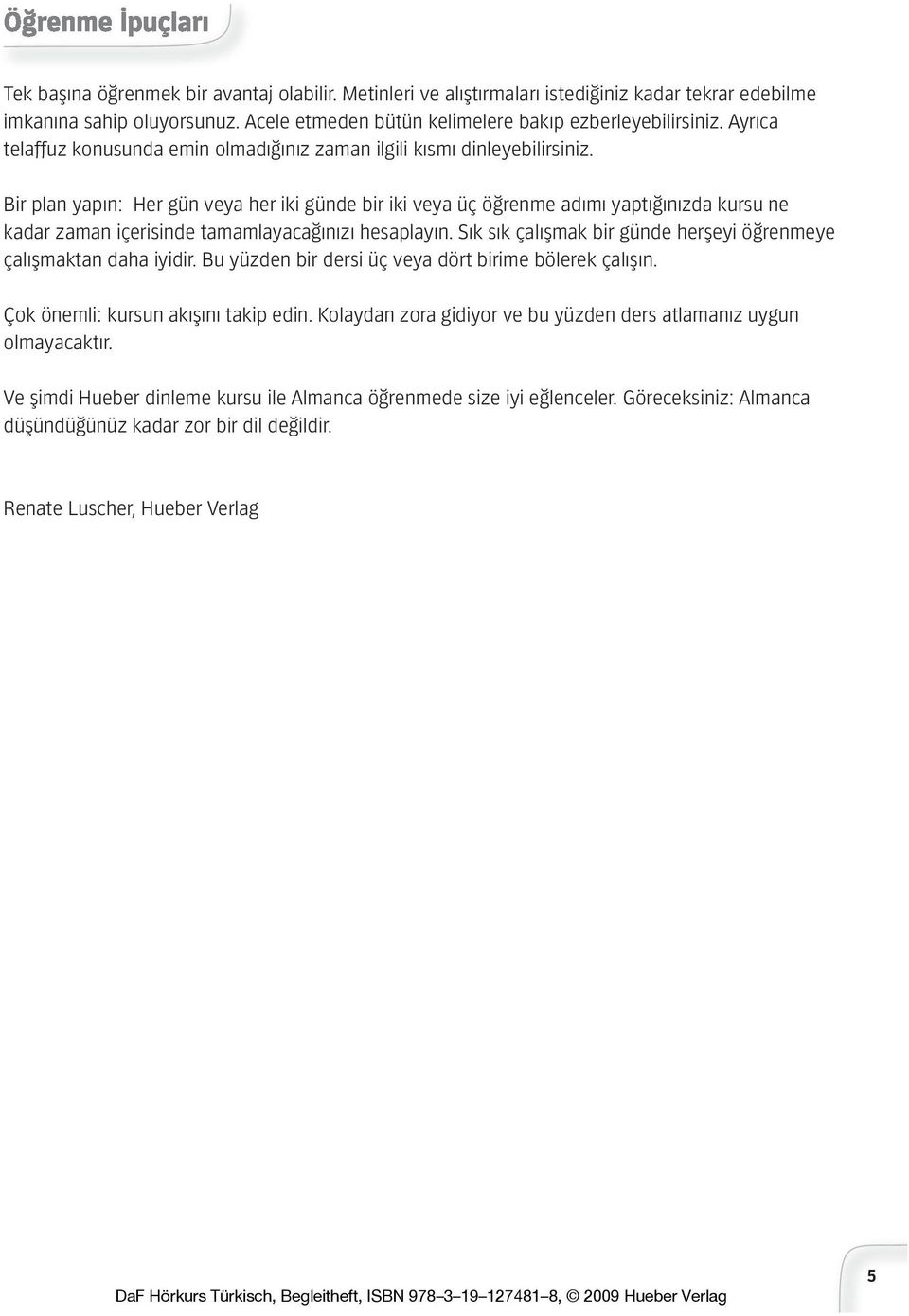 Bir plan yapın: Her gün veya her iki günde bir iki veya üç öğrenme adımı yaptığınızda kursu ne kadar zaman içerisinde tamamlayacağınızı hesaplayın.