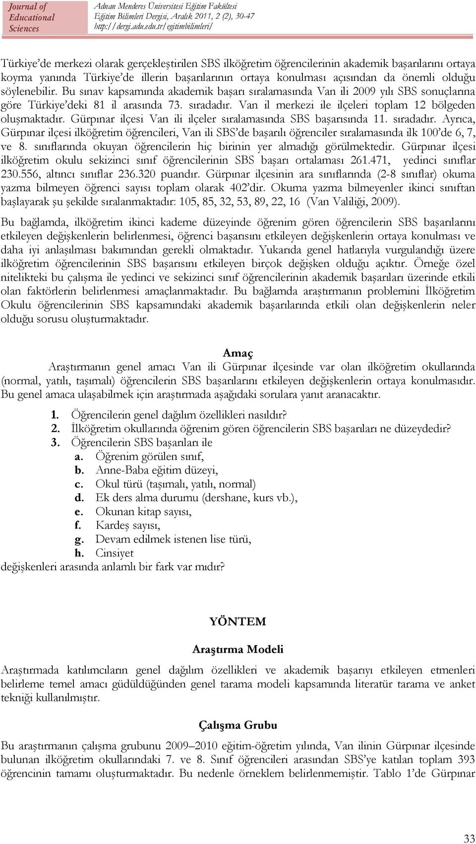 Van il merkezi ile ilçeleri toplam 12 bölgeden oluşmaktadır. Gürpınar ilçesi Van ili ilçeler sıralamasında SBS başarısında 11. sıradadır.