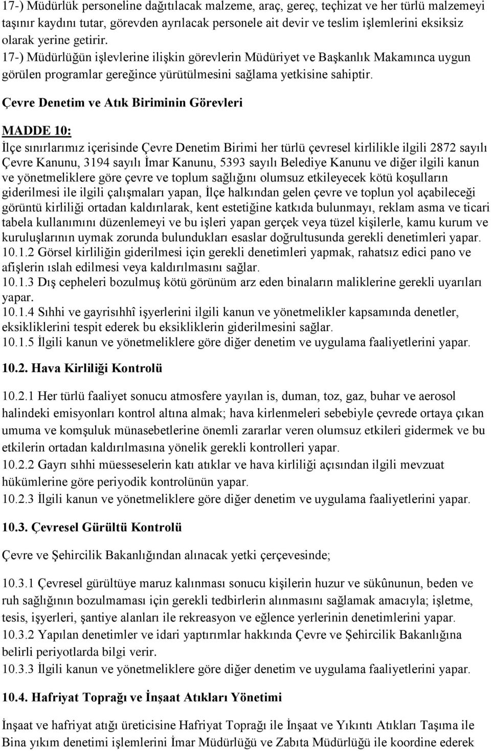 Çevre Denetim ve Atık Biriminin Görevleri MADDE 10: İlçe sınırlarımız içerisinde Çevre Denetim Birimi her türlü çevresel kirlilikle ilgili 2872 sayılı Çevre Kanunu, 3194 sayılı İmar Kanunu, 5393