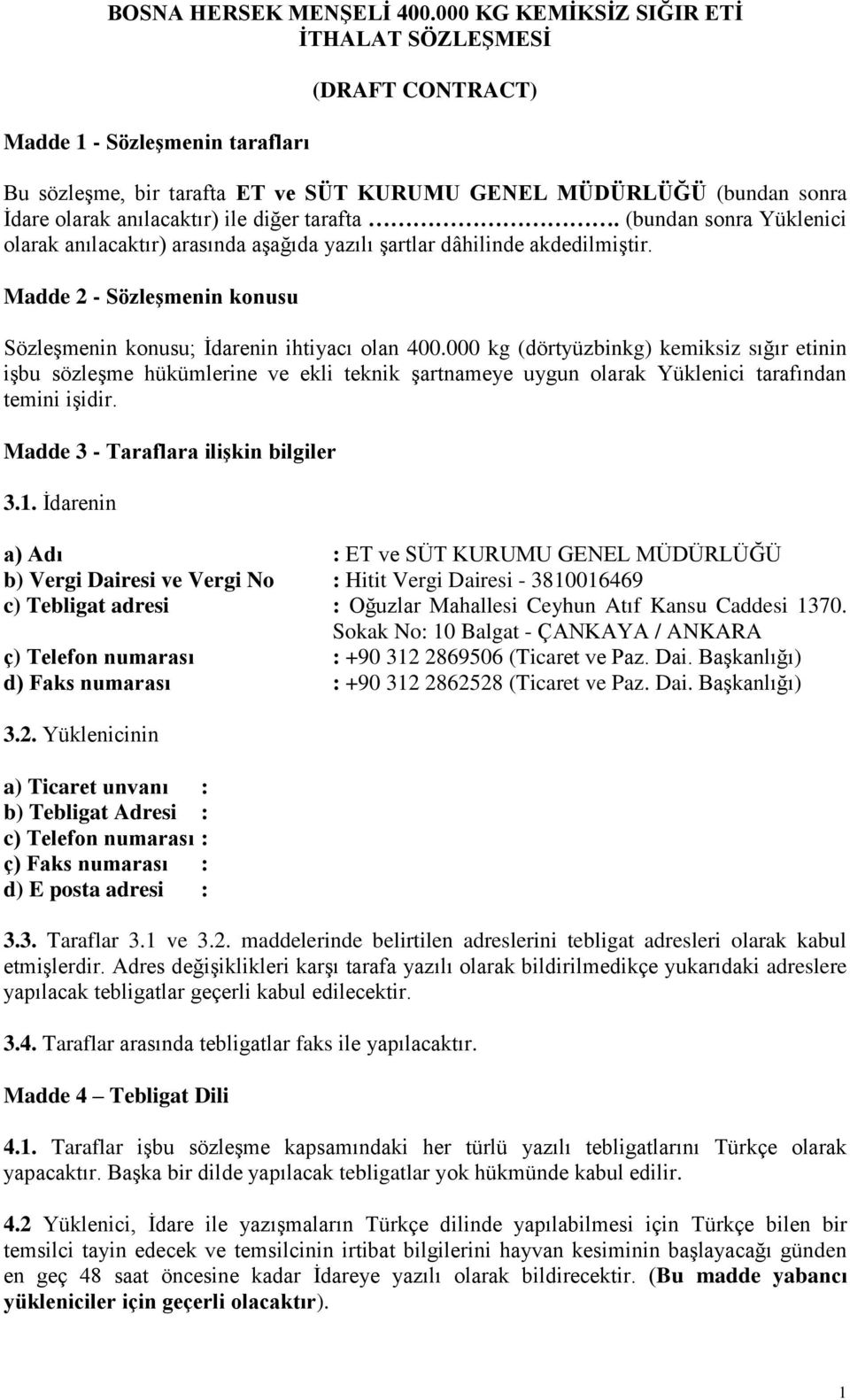 diğer tarafta. (bundan sonra Yüklenici olarak anılacaktır) arasında aşağıda yazılı şartlar dâhilinde akdedilmiştir. Madde 2 - Sözleşmenin konusu Sözleşmenin konusu; İdarenin ihtiyacı olan 400.