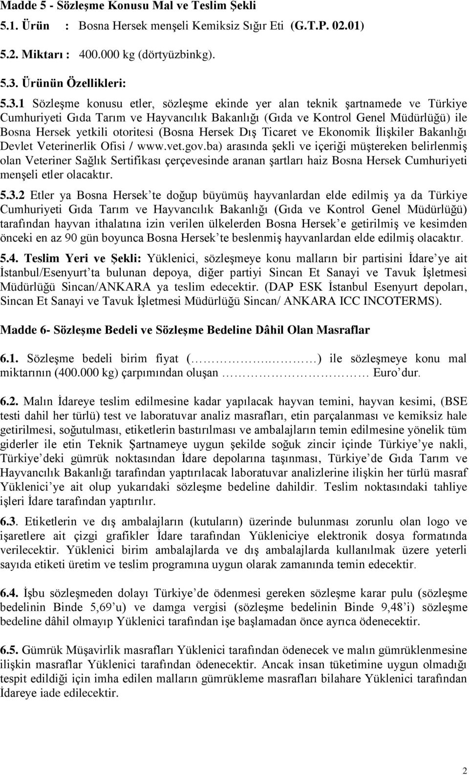 1 Sözleşme konusu etler, sözleşme ekinde yer alan teknik şartnamede ve Türkiye Cumhuriyeti Gıda Tarım ve Hayvancılık Bakanlığı (Gıda ve Kontrol Genel Müdürlüğü) ile Bosna Hersek yetkili otoritesi