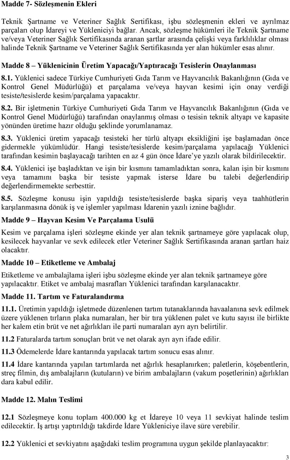 Sertifikasında yer alan hükümler esas alınır. Madde 8 Yüklenicinin Üretim Yapacağı/Yaptıracağı Tesislerin Onaylanması 8.1.