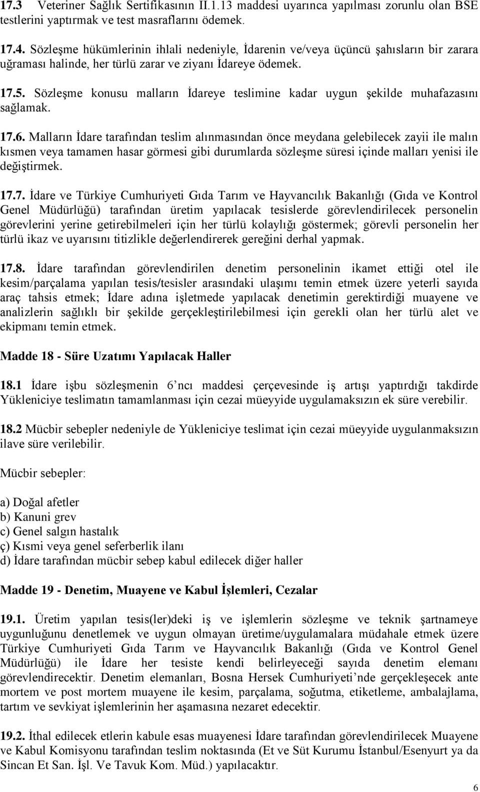 Sözleşme konusu malların İdareye teslimine kadar uygun şekilde muhafazasını sağlamak. 17.6.