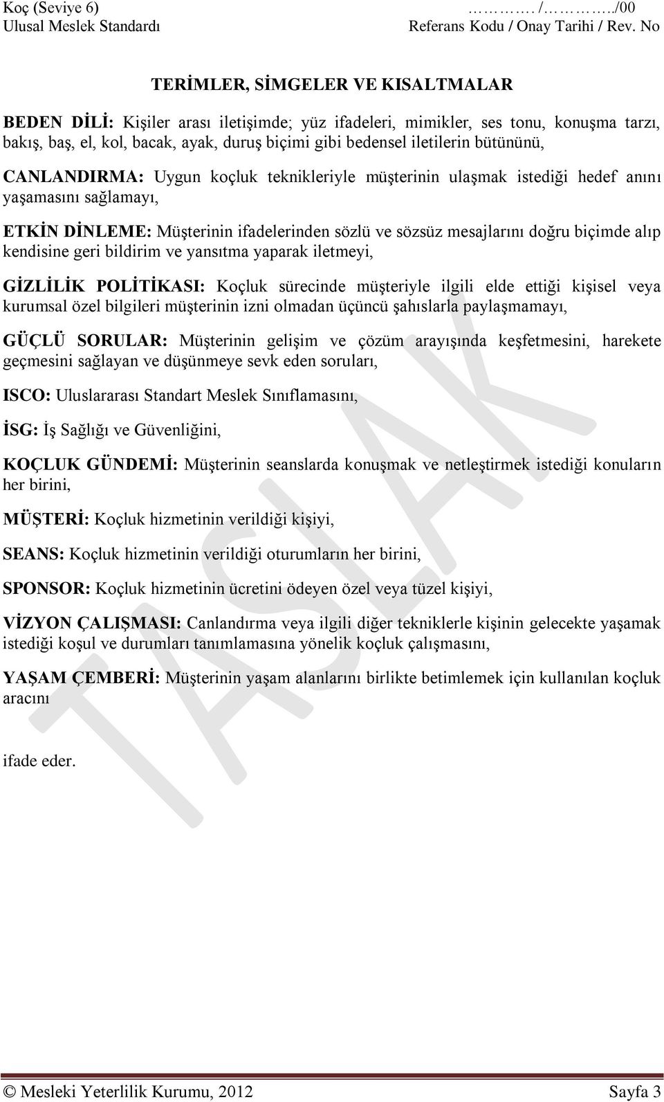 bütününü, CANLANDIRMA: Uygun koçluk teknikleriyle müşterinin ulaşmak istediği hedef anını yaşamasını sağlamayı, ETKİN DİNLEME: Müşterinin ifadelerinden sözlü ve sözsüz mesajlarını doğru biçimde alıp