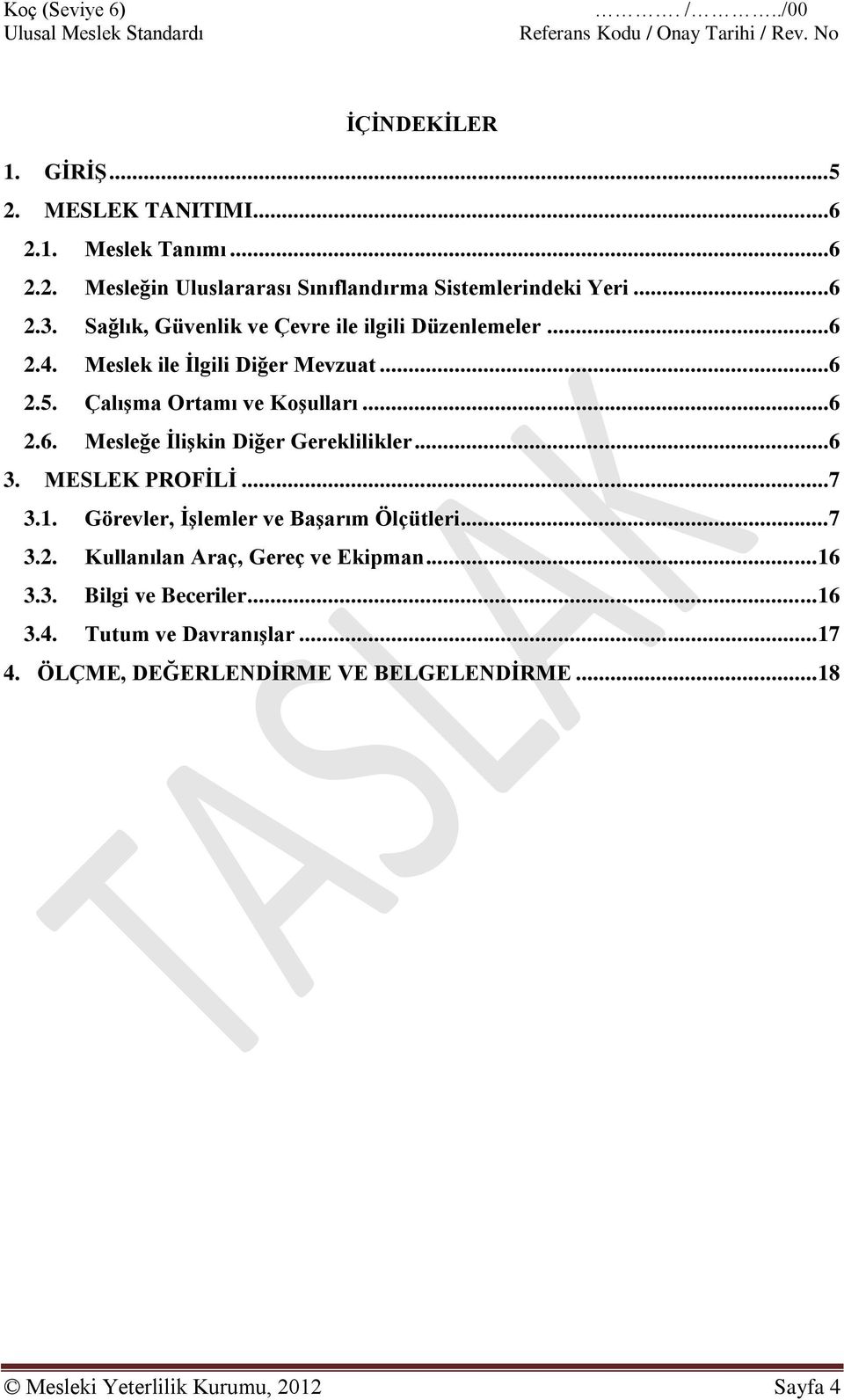 ..6 3. MESLEK PROFİLİ...7 3.1. Görevler, İşlemler ve Başarım Ölçütleri...7 3.2. Kullanılan Araç, Gereç ve Ekipman... 16 3.3. Bilgi ve Beceriler... 16 3.4.