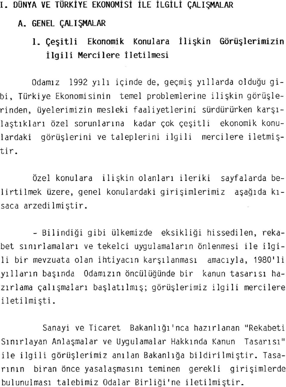 üyelerimizin mesleki faaliyetlerini sürdürürken karşılaştıkları özel sorunlarına kadar çok çeşitli ekonomik konulardaki görüşlerini ve taleplerini ilgili merciiere iletmiştir.