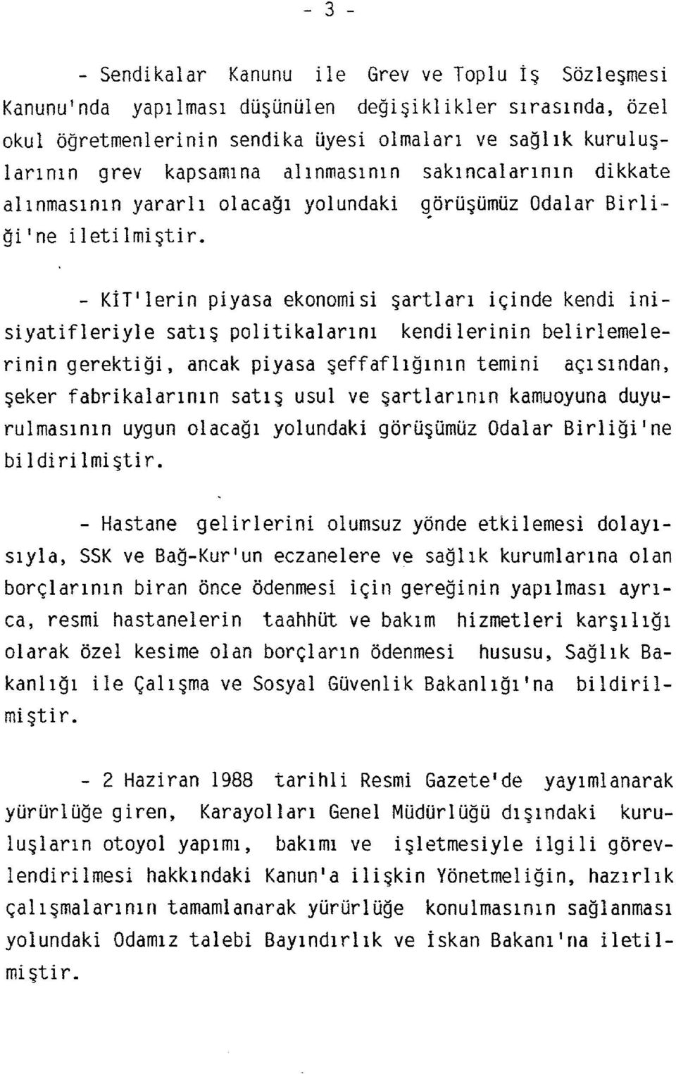 - KİT 1 lerin piyasa ekonomisi şartları içinde kendi inisiyatifleriyle satış politikalarını kendilerinin belirlemelerinin gerektiği, ancak piyasa şeffaflığının temini açısından, şeker fabrikalarının