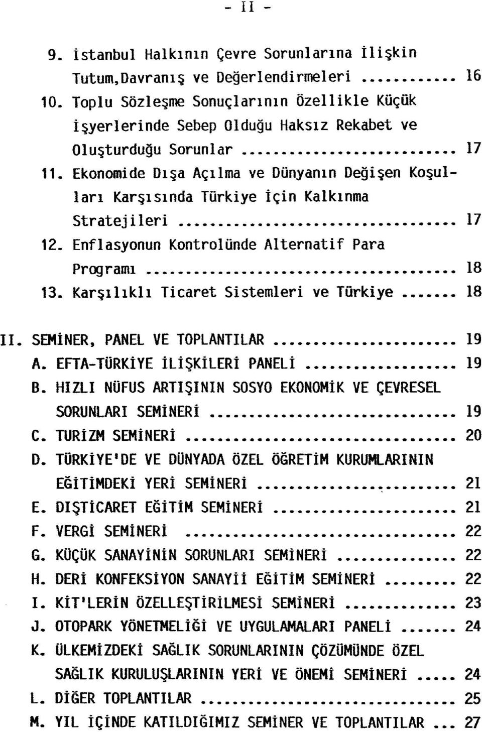 Ekonomide Dışa Açılma ve Dünyanın Değişen Koşuarı Karşısında Türkiye için Kalkınma Stratejileri.......... 17 12. Enflasyonun Kontrolünde Alternatif Para Programı............. 18 13.