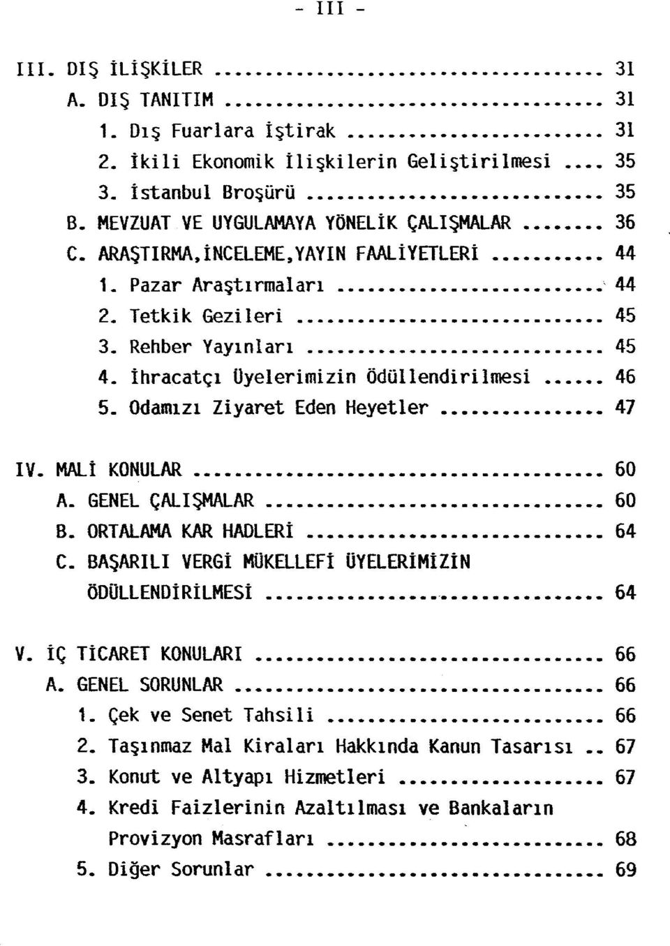 ihracatçı üyelerimizin ödüendirilmesi.. 46 5. Odamızı Ziyaret Eden Heyetler..... 47 IV. MALi KONULAR...... 60 A. GENEL ÇALIŞMALAR........ 60 8. ORTALAMA KAR HADLERİ 64 C.