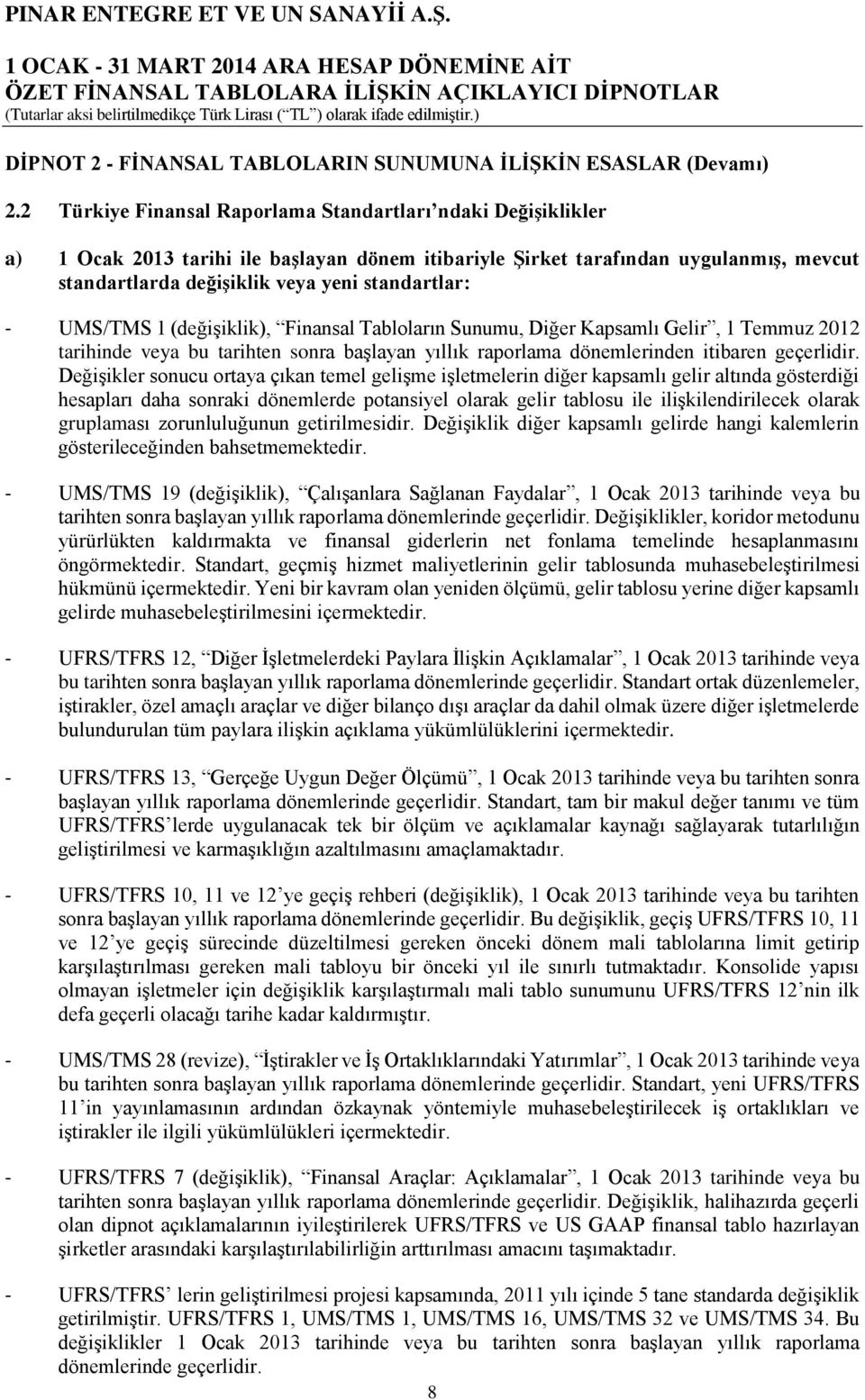 - UMS/TMS 1 (değişiklik), Finansal Tabloların Sunumu, Diğer Kapsamlı Gelir, 1 Temmuz 2012 tarihinde veya bu tarihten sonra başlayan yıllık raporlama dönemlerinden itibaren geçerlidir.