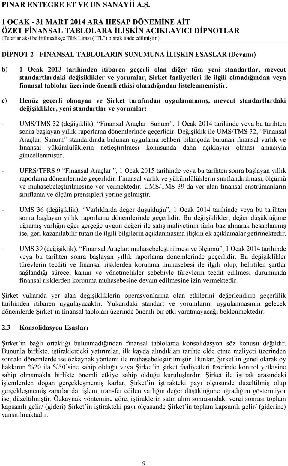 c) Henüz geçerli olmayan ve Şirket tarafından uygulanmamış, mevcut standartlardaki değişiklikler, yeni standartlar ve yorumlar: - UMS/TMS 32 (değişiklik), Finansal Araçlar: Sunum, 1 Ocak 2014