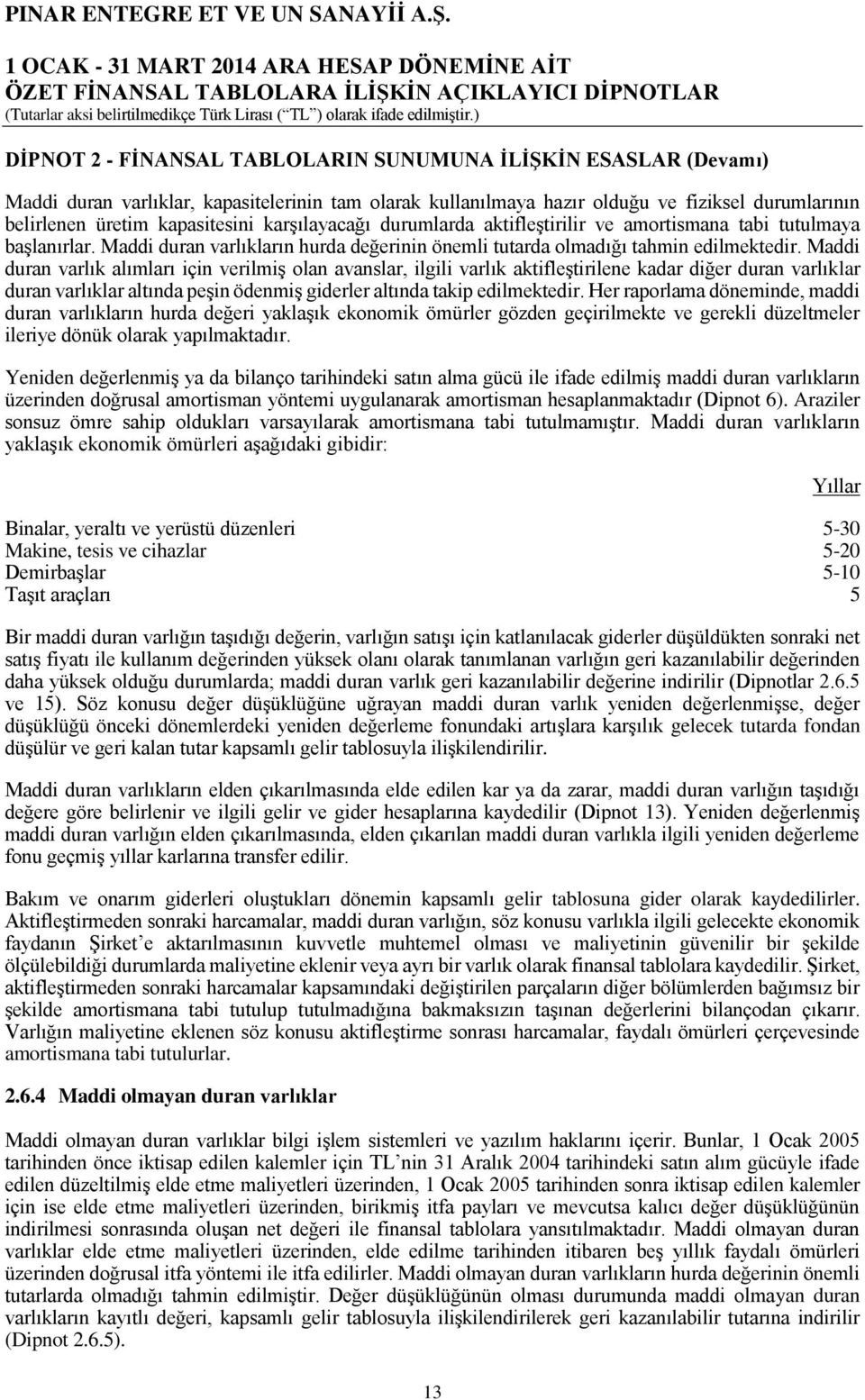 Maddi duran varlık alımları için verilmiş olan avanslar, ilgili varlık aktifleştirilene kadar diğer duran varlıklar duran varlıklar altında peşin ödenmiş giderler altında takip edilmektedir.