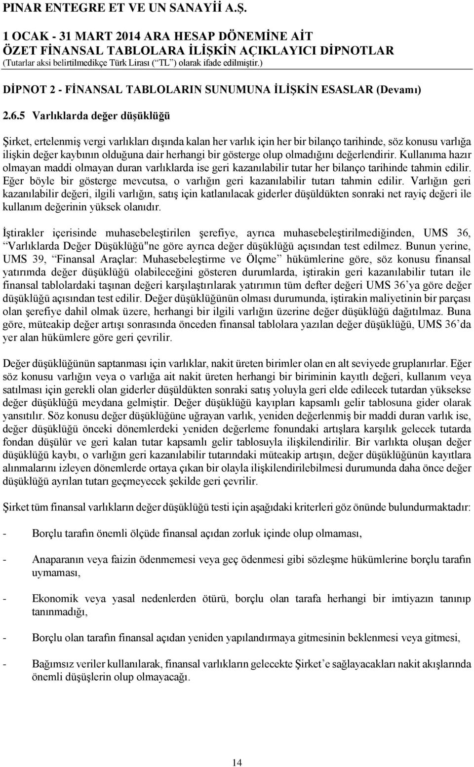 gösterge olup olmadığını değerlendirir. Kullanıma hazır olmayan maddi olmayan duran varlıklarda ise geri kazanılabilir tutar her bilanço tarihinde tahmin edilir.