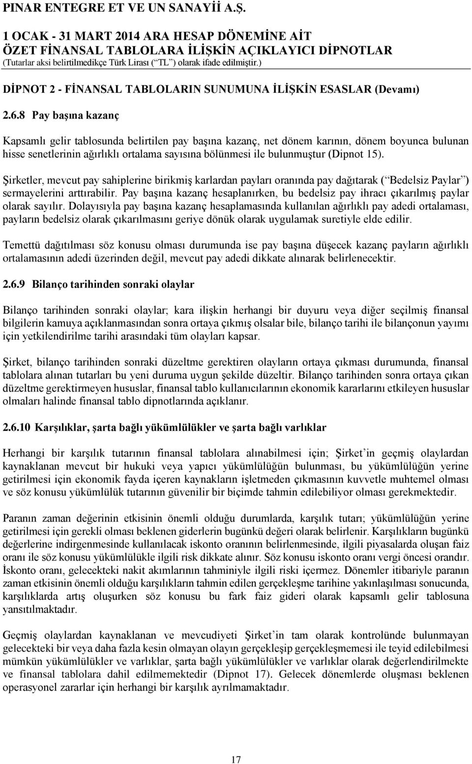 15). Şirketler, mevcut pay sahiplerine birikmiş karlardan payları oranında pay dağıtarak ( Bedelsiz Paylar ) sermayelerini arttırabilir.