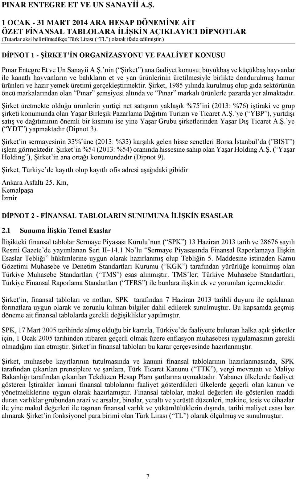 nin ( Şirket ) ana faaliyet konusu; büyükbaş ve küçükbaş hayvanlar ile kanatlı hayvanların ve balıkların et ve yan ürünlerinin üretilmesiyle birlikte dondurulmuş hamur ürünleri ve hazır yemek üretimi