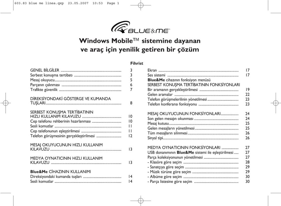 .. 10 Sesli komutlar... 11 Cep telefonunun eþleþtirilmesi... 11 Telefon görüþmesinin gerçekleþtirilmesi... 12 MESAJ OKUYUCUNUN HIZLI KULLANIM KILAVUZU... 13 MEDYA OYNATICININ HIZLI KULLANIM KILAVUZU.