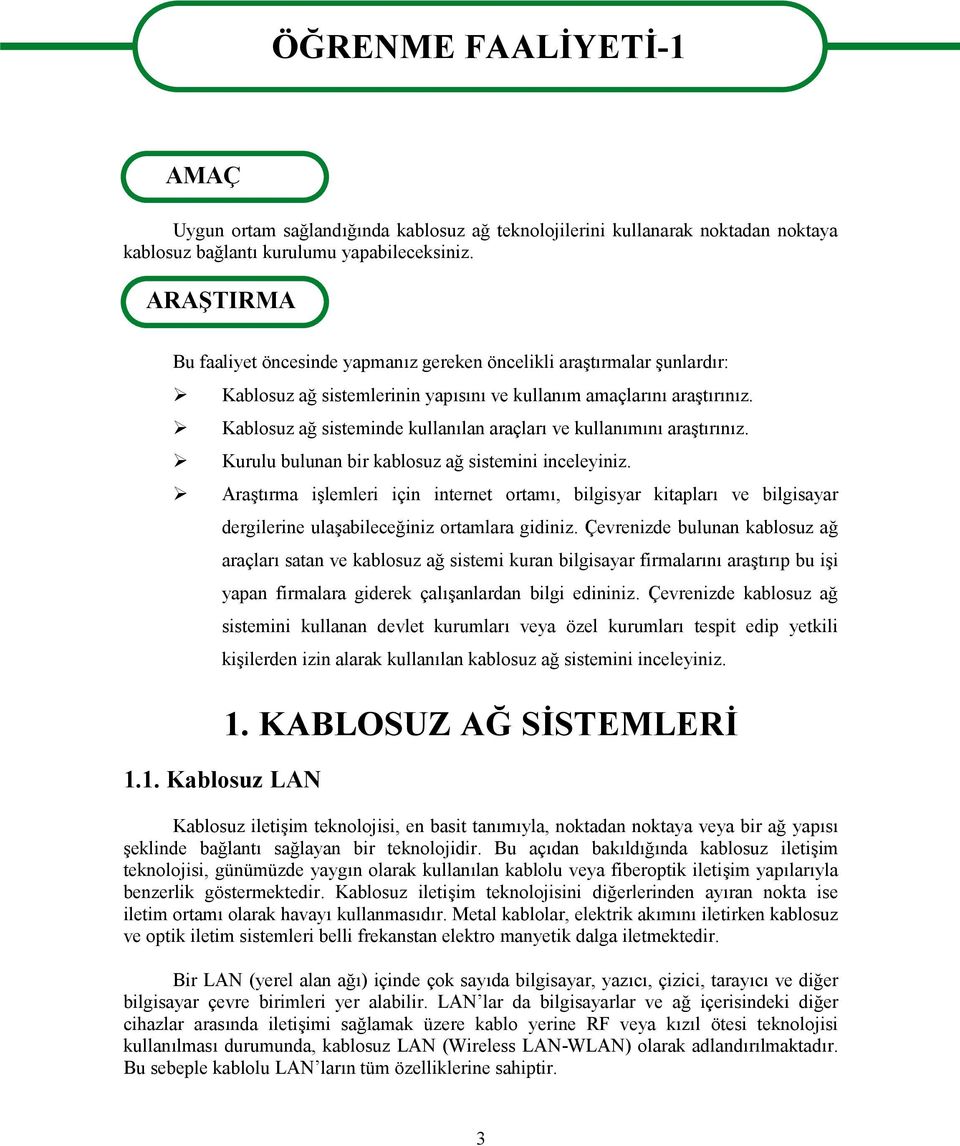 Kablosuz ağ sisteminde kullanılan araçları ve kullanımını araştırınız. Kurulu bulunan bir kablosuz ağ sistemini inceleyiniz.