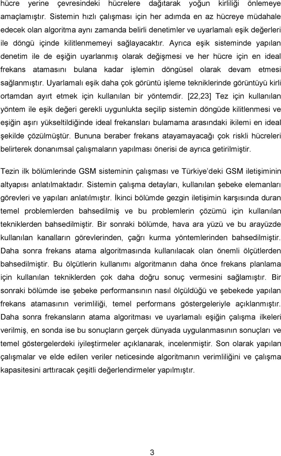 Ayrıca eģik sisteminde yapılan denetim ile de eģiğin uyarlanmıģ olarak değiģmesi ve her hücre için en ideal frekans atamasını bulana kadar iģlemin döngüsel olarak devam etmesi sağlanmıģtır.