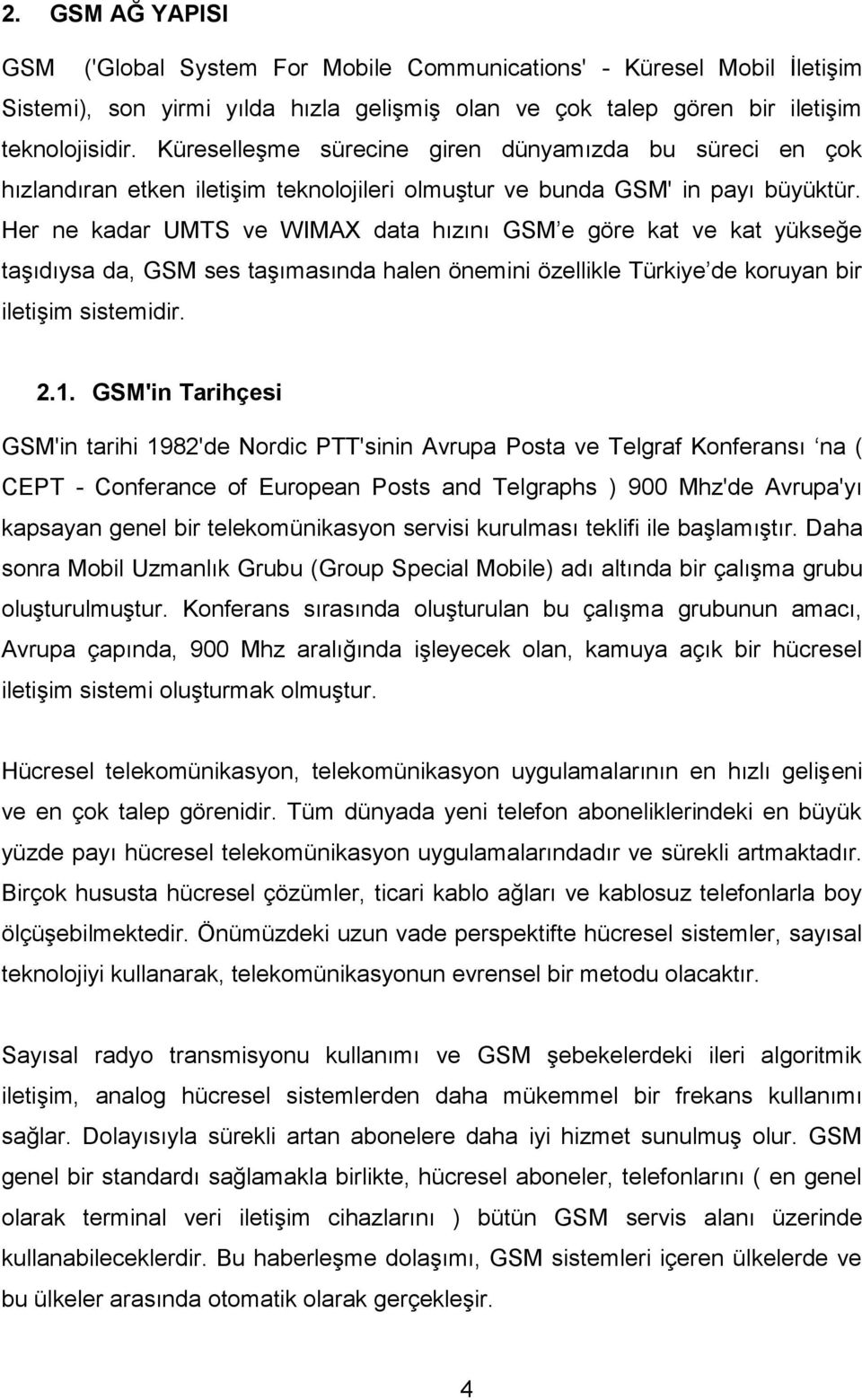 Her ne kadar UMTS ve WIMAX data hızını GSM e göre kat ve kat yükseğe taģıdıysa da, GSM ses taģımasında halen önemini özellikle Türkiye de koruyan bir iletiģim sistemidir. 2.1.