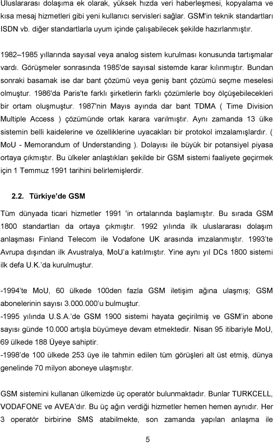 GörüĢmeler sonrasında 1985'de sayısal sistemde karar kılınmıģtır. Bundan sonraki basamak ise dar bant çözümü veya geniģ bant çözümü seçme meselesi olmuģtur.