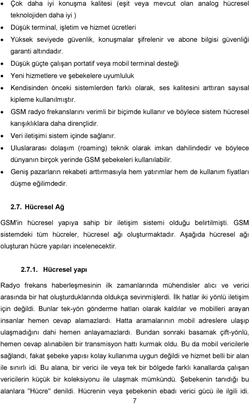 DüĢük güçte çalıģan portatif veya mobil terminal desteği Yeni hizmetlere ve Ģebekelere uyumluluk Kendisinden önceki sistemlerden farklı olarak, ses kalitesini arttıran sayısal kipleme kullanılmıģtır.