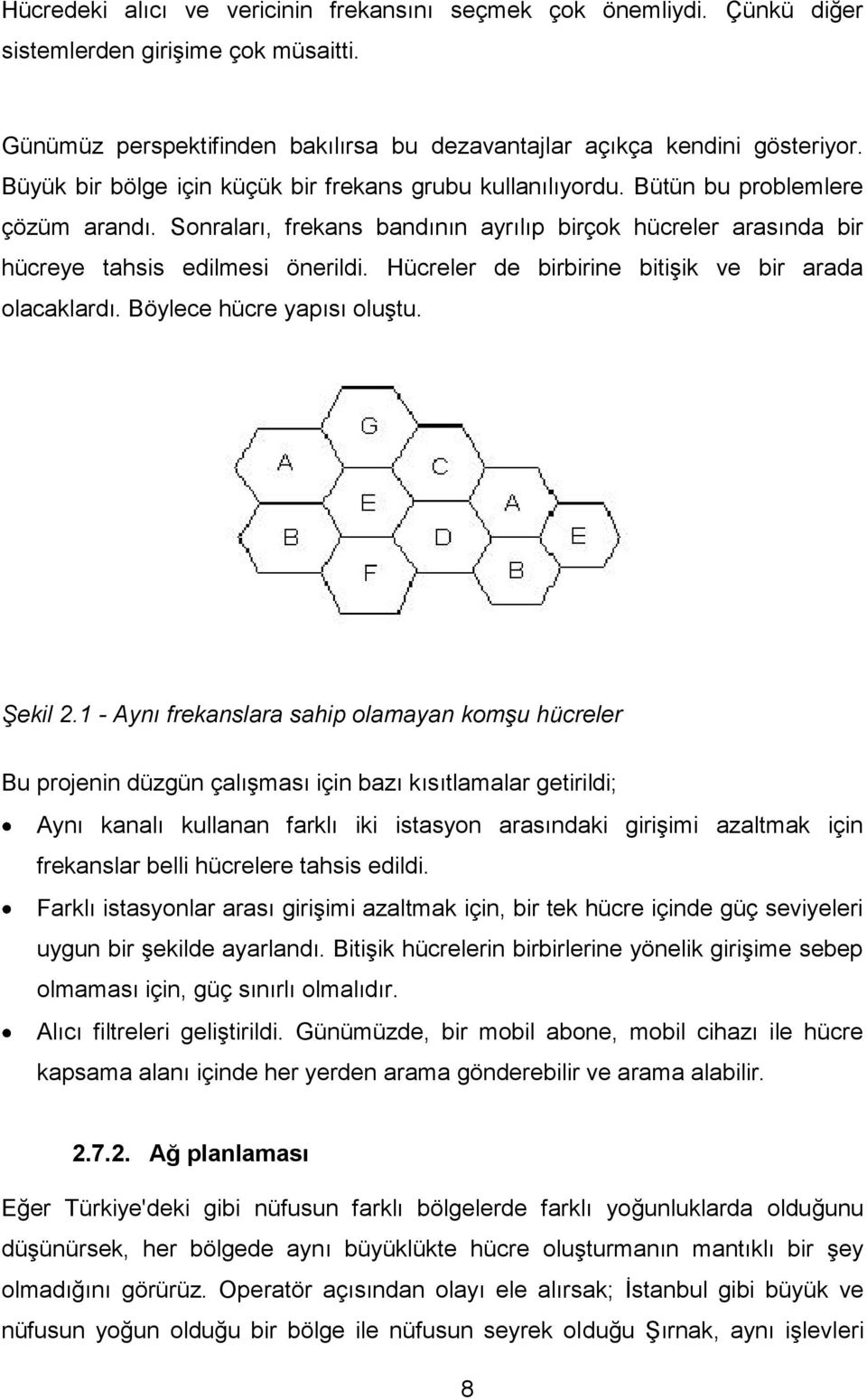 Hücreler de birbirine bitiģik ve bir arada olacaklardı. Böylece hücre yapısı oluģtu. Şekil 2.