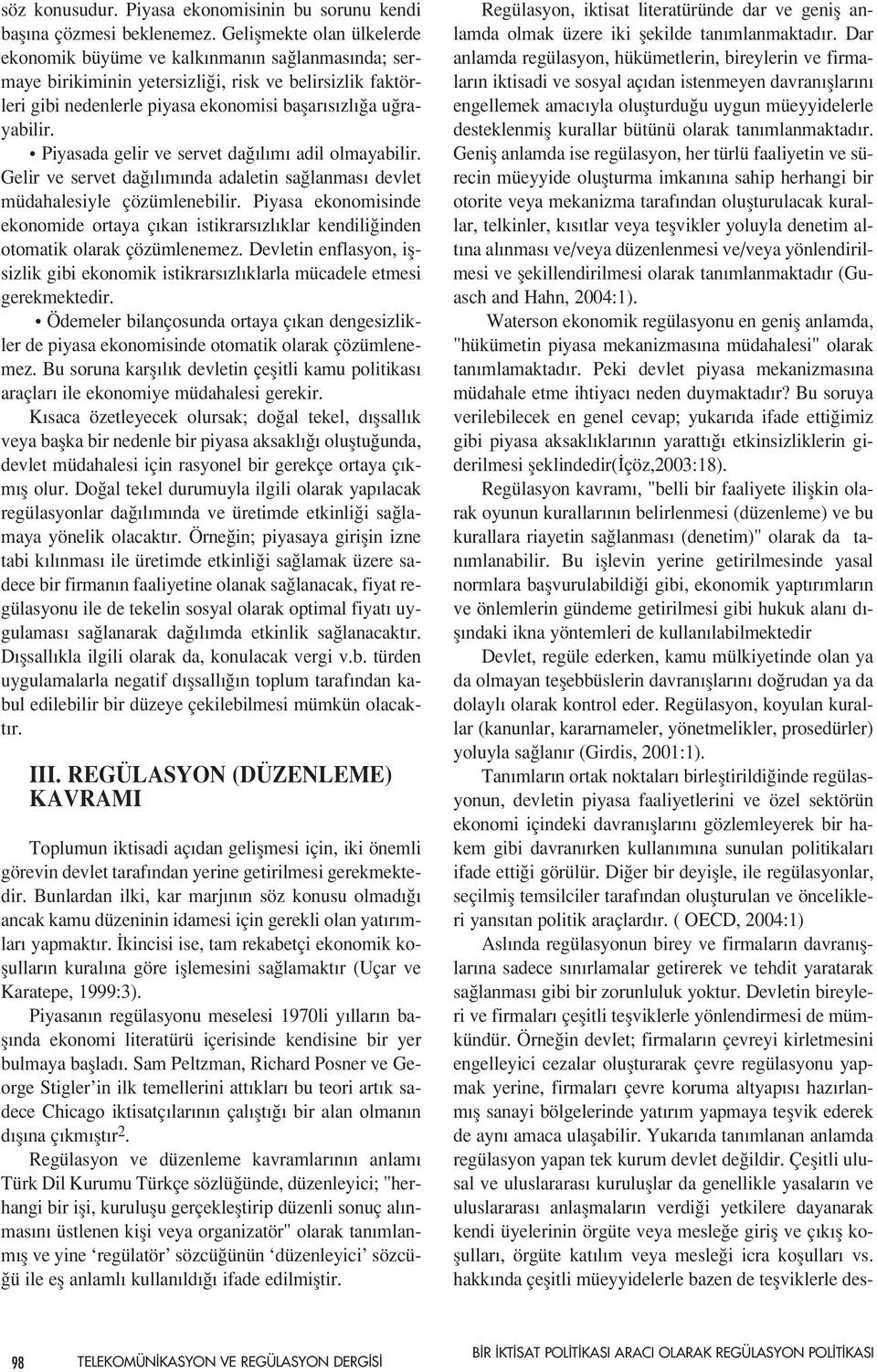 Piyasada gelir ve servet da l m adil olmayabilir. Gelir ve servet da l m nda adaletin sa lanmas devlet müdahalesiyle çözümlenebilir.