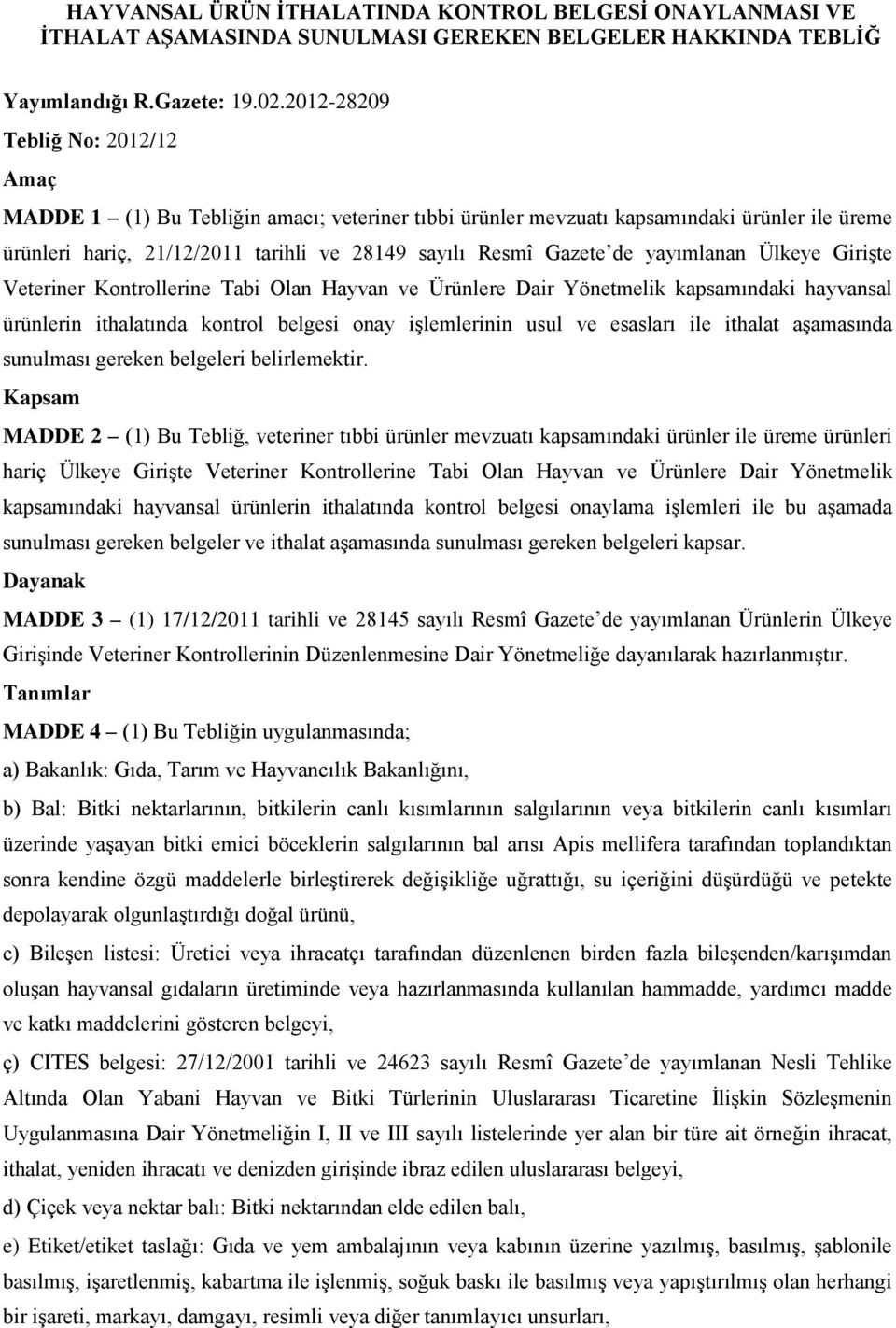 yayımlanan Ülkeye Girişte Veteriner Kontrollerine Tabi Olan Hayvan ve Ürünlere Dair Yönetmelik kapsamındaki hayvansal ürünlerin ithalatında kontrol belgesi onay işlemlerinin usul ve esasları ile