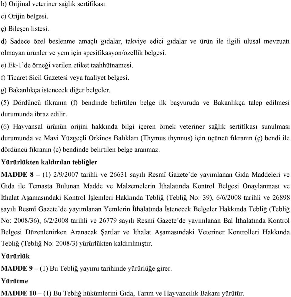 e) Ek-1 de örneği verilen etiket taahhütnamesi. f) Ticaret Sicil Gazetesi veya faaliyet belgesi. g) Bakanlıkça istenecek diğer belgeler.