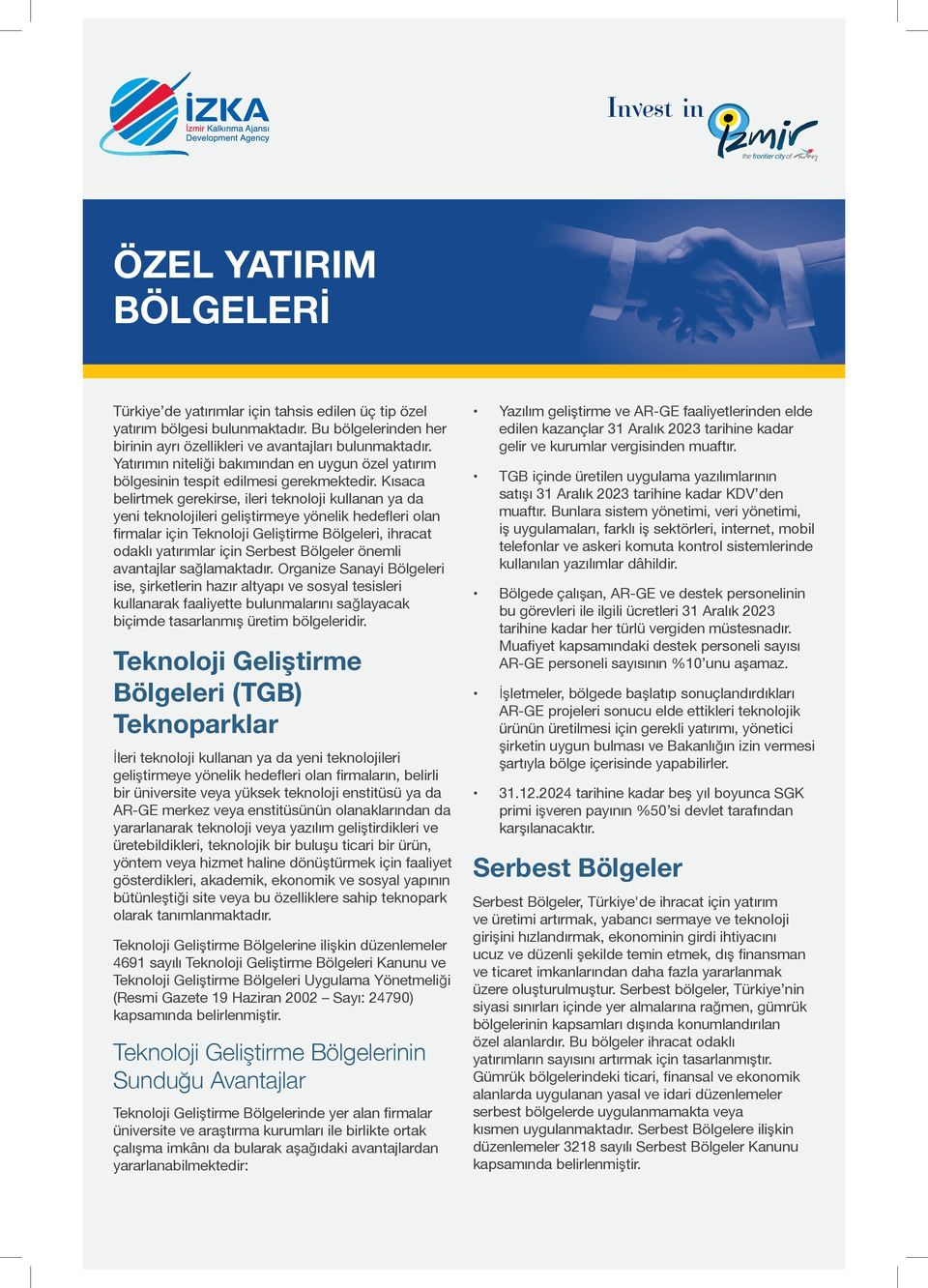 Kısaca belirtmek gerekirse, ileri teknoloji kullanan ya da yeni teknolojileri geliştirmeye yönelik hedefleri olan firmalar için Teknoloji Geliştirme Bölgeleri, ihracat odaklı yatırımlar için Serbest