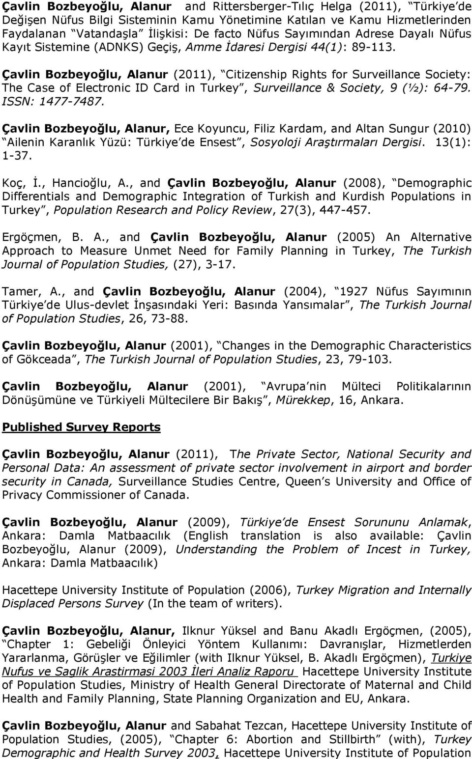 Çavlin Bozbeyoğlu, Alanur (2011), Citizenship Rights for Surveillance Society: The Case of Electronic ID Card in Turkey, Surveillance & Society, 9 (½): 64-79. ISSN: 1477-7487.