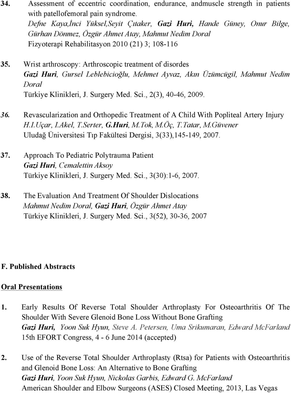 Wrist arthroscopy: Arthroscopic treatment of disordes Gazi Huri, Gursel Leblebicioğlu, Mehmet Ayvaz, Akın Üzümcügil, Mahmut Nedim Doral Türkiye Klinikleri, J. Surgery Med. Sci., 2(3), 40-46, 2009. 36.